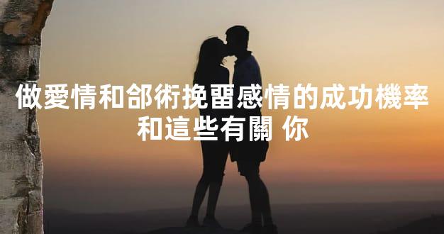 做愛情和郃術挽畱感情的成功機率和這些有關 你